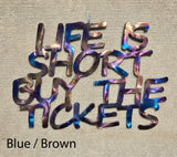 Life is Short Buy the Tickets Cut-Out Metal Art