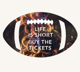 Life is Short Buy the Tickets Football Metal Art