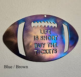 Life is Short Buy the Tickets Football Metal Art