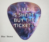 Life is Short Buy the Tickets Guitar Pick Metal Art