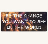 Be the Change You Want to See in the World Metal Art