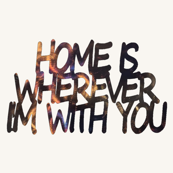 Home is Wherever I'm With You Metal Art