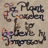 To Plant A Garden is to Believe in Tomorrow Metal Art