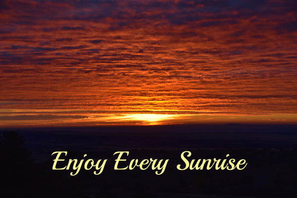 Enjoy Every Sunrise