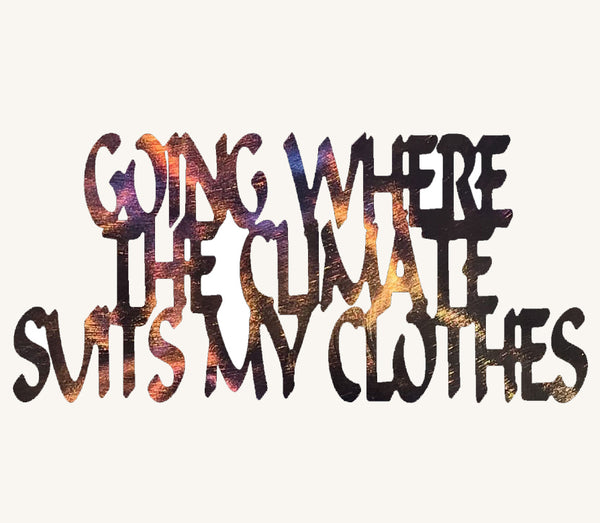Going Where the Climate Suits My Clothes Metal Art - 14"