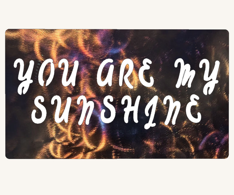 You Are My Sunshine Custom Metal Art