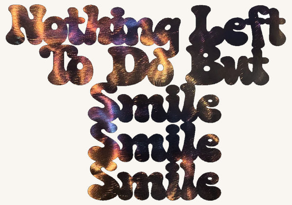Nothing Left to Do But Smile, Smile, Smile Metal Art