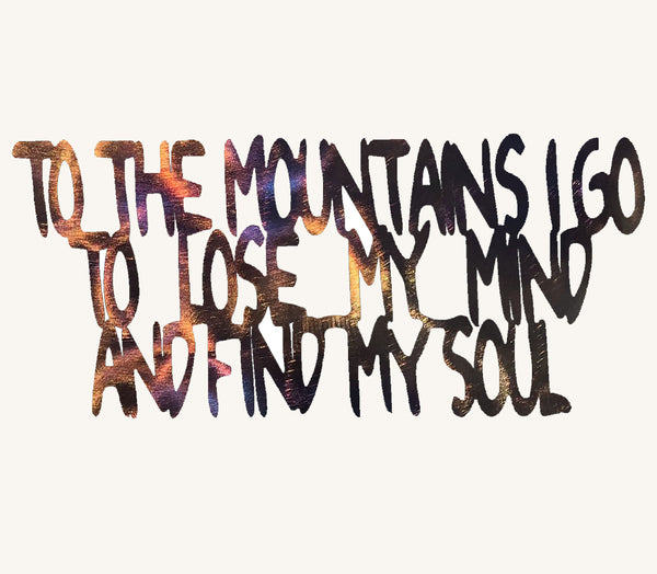 To the Mountains I Go to Lose My Mind and Find My Soul Metal Art