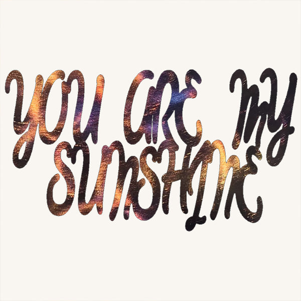 You Are My Sunshine Metal Art