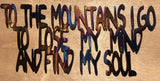 To the Mountains I Go to Lose My Mind and Find My Soul Metal Art - Mountain Metal Arts